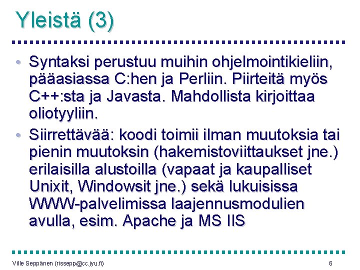 Yleistä (3) • Syntaksi perustuu muihin ohjelmointikieliin, pääasiassa C: hen ja Perliin. Piirteitä myös