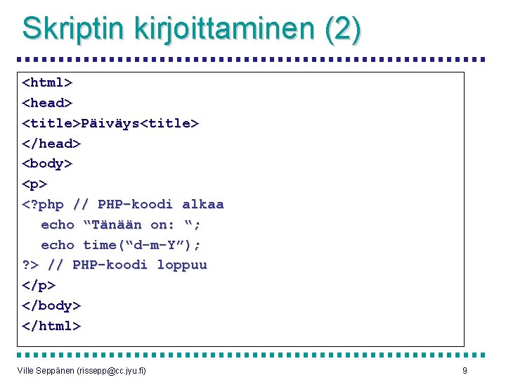 Skriptin kirjoittaminen (2) <html> <head> <title>Päiväys<title> </head> <body> <p> <? php // PHP-koodi alkaa