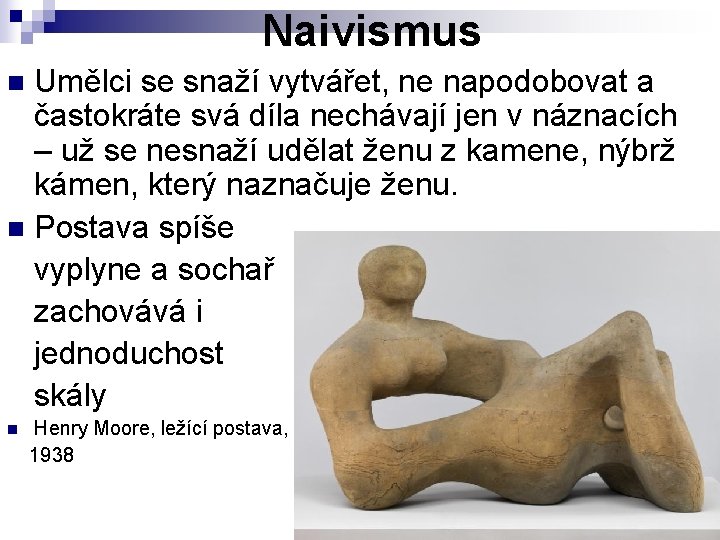 Naivismus Umělci se snaží vytvářet, ne napodobovat a častokráte svá díla nechávají jen v