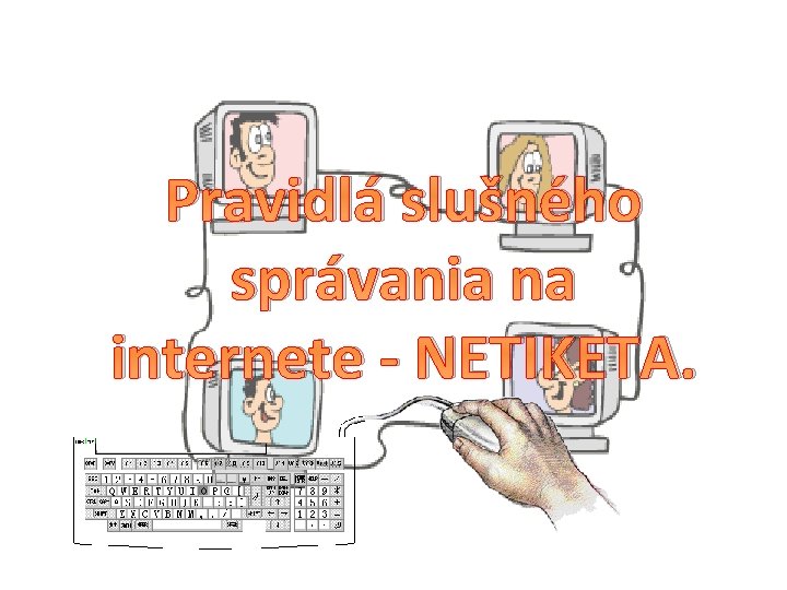 Pravidlá slušného správania na internete - NETIKETA. Pravidlá slušného správania na internete - NETIKETA.