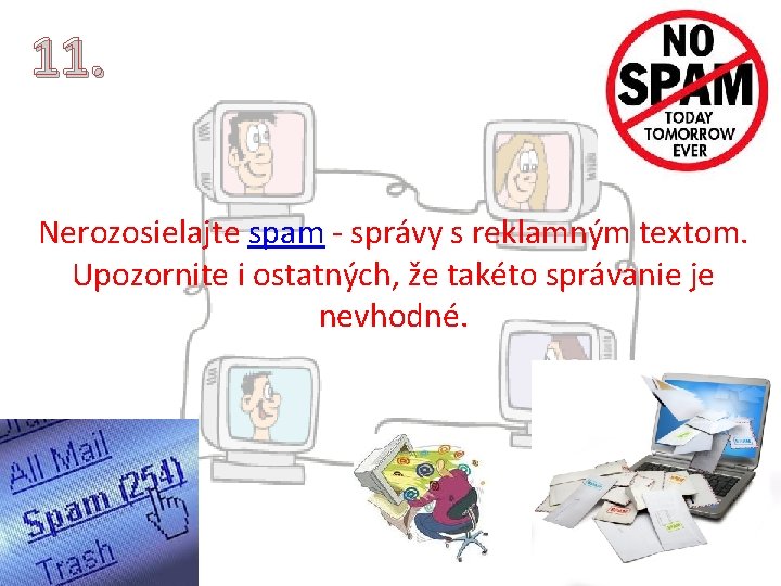 11. Nerozosielajte spam - správy s reklamným textom. Upozornite i ostatných, že takéto správanie 11. Nerozosielajte spam - správy s reklamným textom. Upozornite i ostatných, že takéto správanie