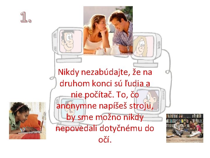 1. Nikdy nezabúdajte, že na druhom konci sú ľudia a nie počítač. To, čo 1. Nikdy nezabúdajte, že na druhom konci sú ľudia a nie počítač. To, čo