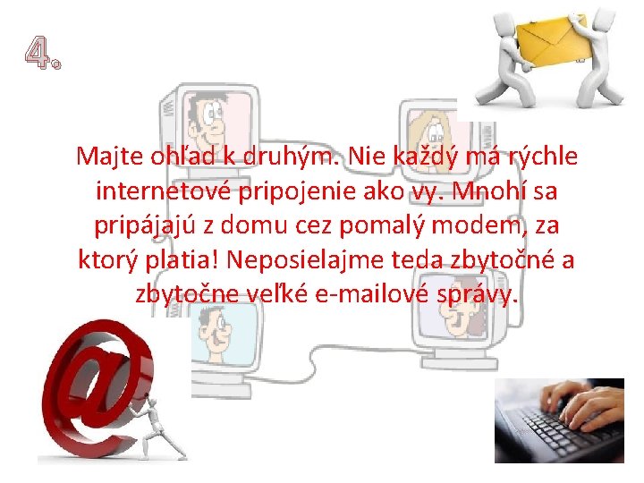 4. Majte ohľad k druhým. Nie každý má rýchle internetové pripojenie ako vy. Mnohí 4. Majte ohľad k druhým. Nie každý má rýchle internetové pripojenie ako vy. Mnohí