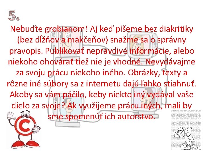 5. Nebuďte grobianom! Aj keď píšeme bez diakritiky (bez dĺžňov a mäkčeňov) snažme sa 5. Nebuďte grobianom! Aj keď píšeme bez diakritiky (bez dĺžňov a mäkčeňov) snažme sa
