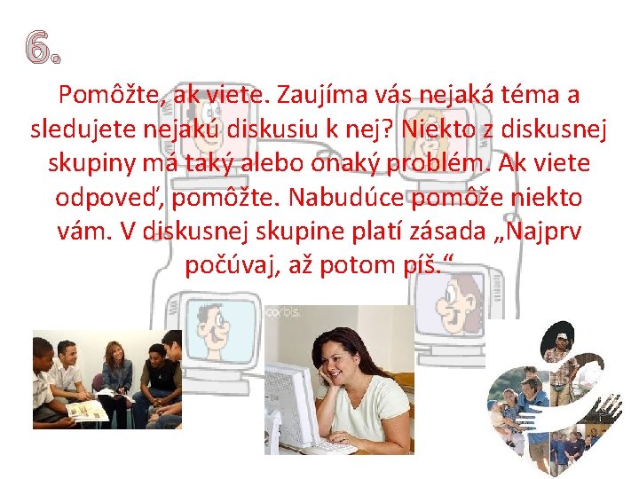 6. Pomôžte, ak viete. Zaujíma vás nejaká téma a sledujete nejakú diskusiu k nej? 6. Pomôžte, ak viete. Zaujíma vás nejaká téma a sledujete nejakú diskusiu k nej?