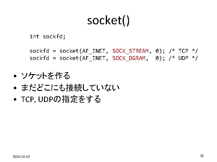socket() int sockfd; sockfd = socket(AF_INET, SOCK_STREAM, 0); /* TCP */ sockfd = socket(AF_INET,