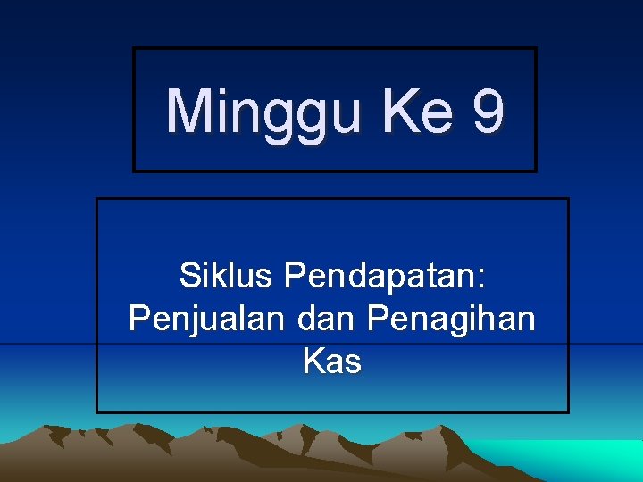 Minggu Ke 9 Siklus Pendapatan: Penjualan dan Penagihan Kas 