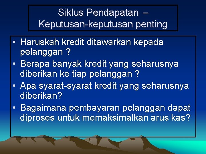 Siklus Pendapatan – Keputusan-keputusan penting • Haruskah kredit ditawarkan kepada pelanggan ? • Berapa