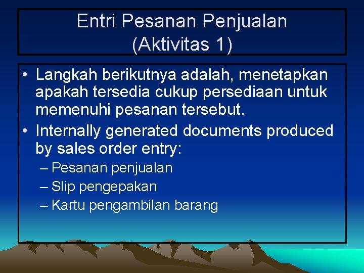 Entri Pesanan Penjualan (Aktivitas 1) • Langkah berikutnya adalah, menetapkan apakah tersedia cukup persediaan