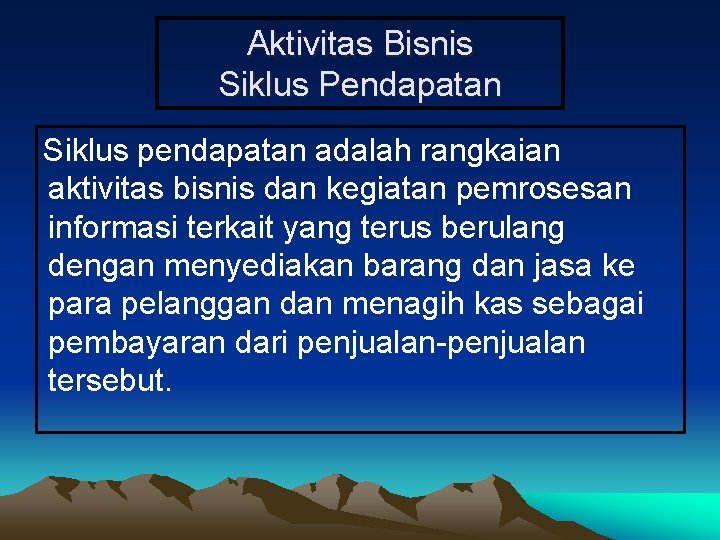 Aktivitas Bisnis Siklus Pendapatan Siklus pendapatan adalah rangkaian aktivitas bisnis dan kegiatan pemrosesan informasi