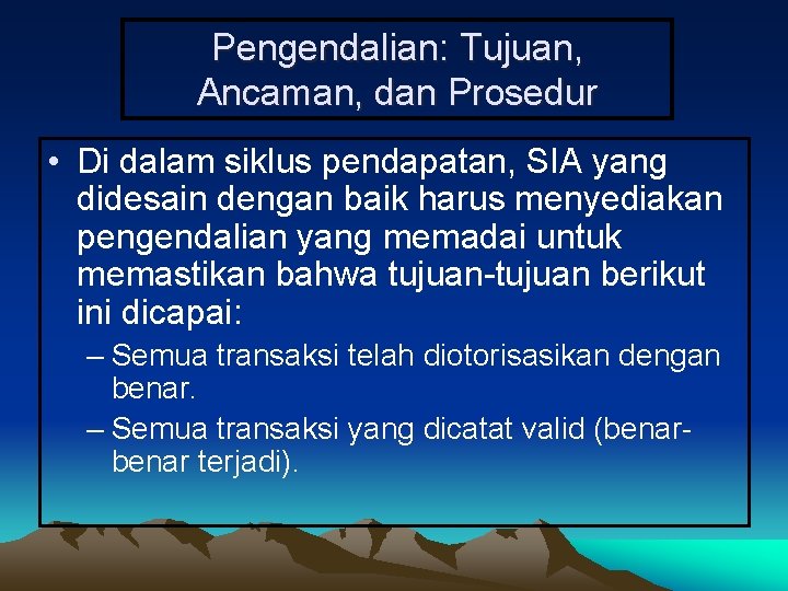 Pengendalian: Tujuan, Ancaman, dan Prosedur • Di dalam siklus pendapatan, SIA yang didesain dengan