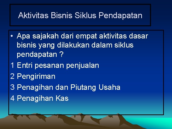 Aktivitas Bisnis Siklus Pendapatan • Apa sajakah dari empat aktivitas dasar bisnis yang dilakukan