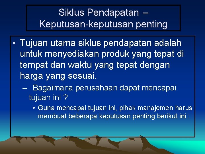 Siklus Pendapatan – Keputusan-keputusan penting • Tujuan utama siklus pendapatan adalah untuk menyediakan produk