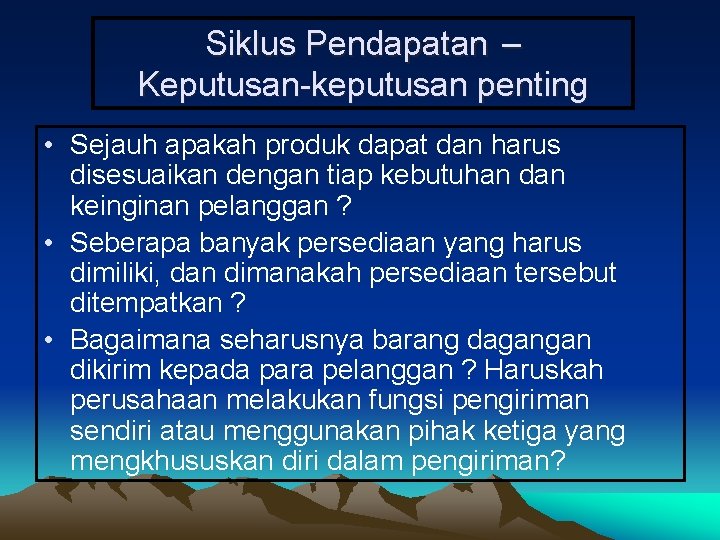 Siklus Pendapatan – Keputusan-keputusan penting • Sejauh apakah produk dapat dan harus disesuaikan dengan