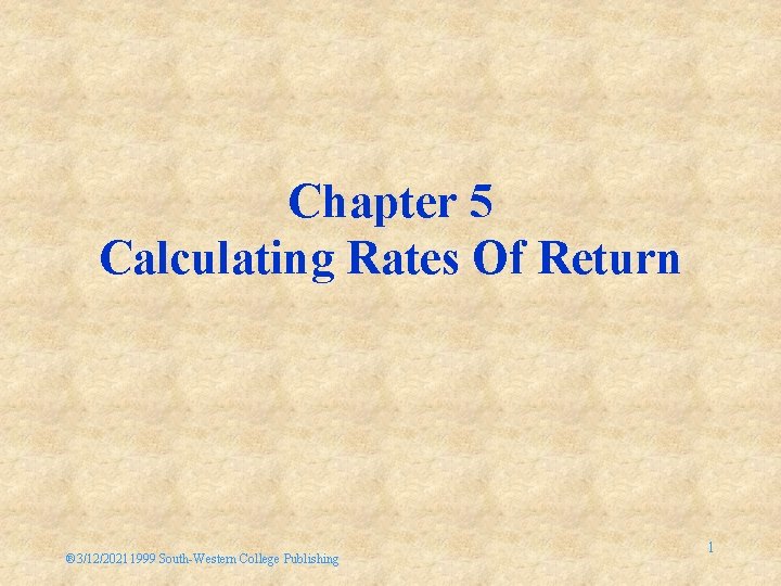 Chapter 5 Calculating Rates Of Return ® 3/12/20211999 South-Western College Publishing 1 