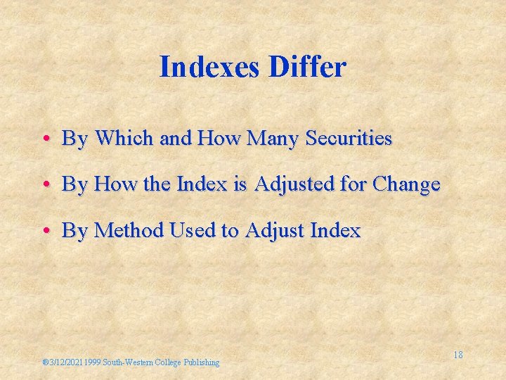 Indexes Differ • By Which and How Many Securities • By How the Index