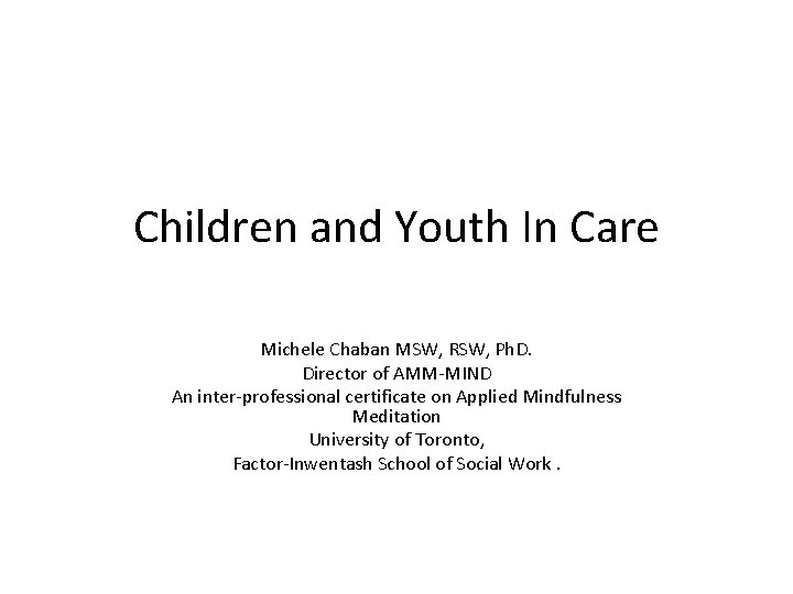 Children and Youth In Care Michele Chaban MSW, RSW, Ph. D. Director of AMM-MIND