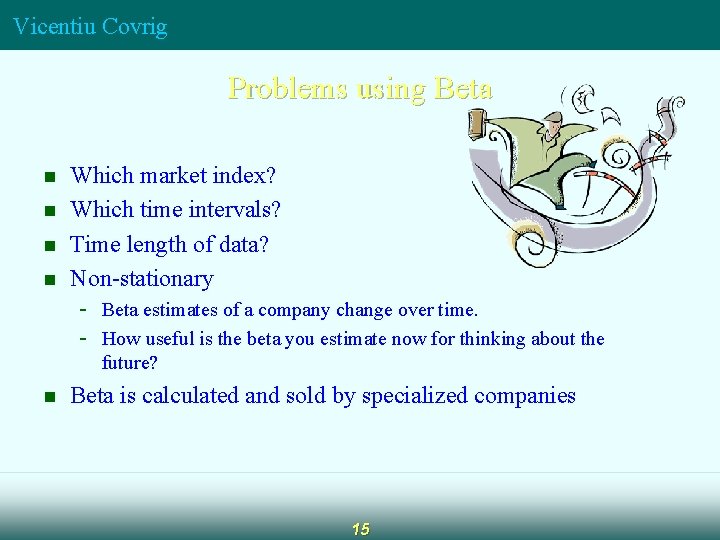 Vicentiu Covrig Problems using Beta n n Which market index? Which time intervals? Time Vicentiu Covrig Problems using Beta n n Which market index? Which time intervals? Time
