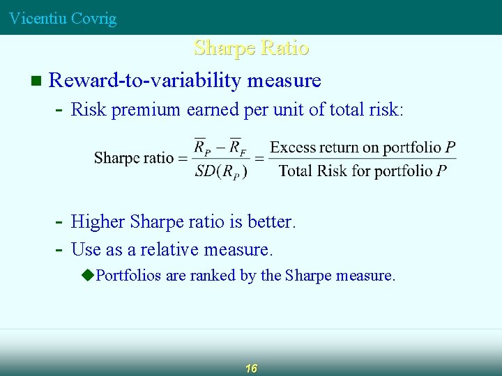 Vicentiu Covrig Sharpe Ratio n Reward-to-variability measure - Risk premium earned per unit of Vicentiu Covrig Sharpe Ratio n Reward-to-variability measure - Risk premium earned per unit of