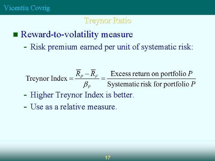 Vicentiu Covrig Treynor Ratio n Reward-to-volatility measure - Risk premium earned per unit of Vicentiu Covrig Treynor Ratio n Reward-to-volatility measure - Risk premium earned per unit of