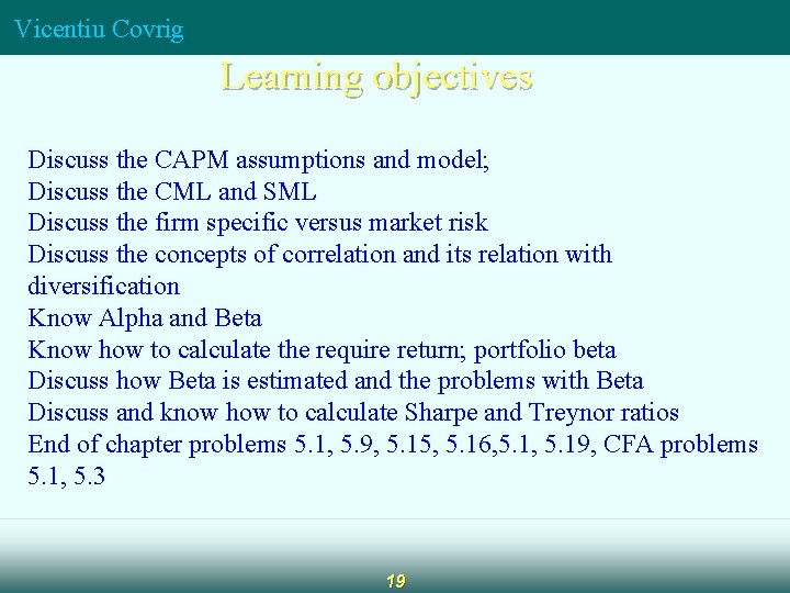 Vicentiu Covrig Learning objectives Discuss the CAPM assumptions and model; Discuss the CML and Vicentiu Covrig Learning objectives Discuss the CAPM assumptions and model; Discuss the CML and