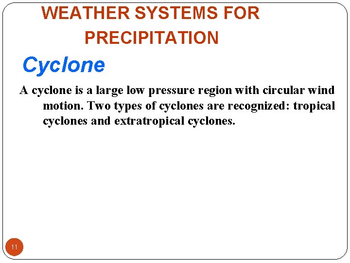 WEATHER SYSTEMS FOR PRECIPITATION Cyclone A cyclone is a large low pressure region with WEATHER SYSTEMS FOR PRECIPITATION Cyclone A cyclone is a large low pressure region with