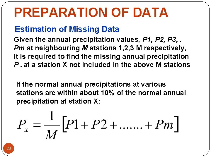 PREPARATION OF DATA Estimation of Missing Data Given the annual precipitation values, P 1, PREPARATION OF DATA Estimation of Missing Data Given the annual precipitation values, P 1,