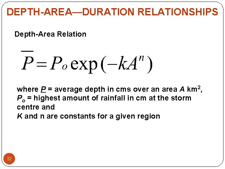 DEPTH-AREA—DURATION RELATIONSHIPS Depth-Area Relation where P = average depth in cms over an area DEPTH-AREA—DURATION RELATIONSHIPS Depth-Area Relation where P = average depth in cms over an area