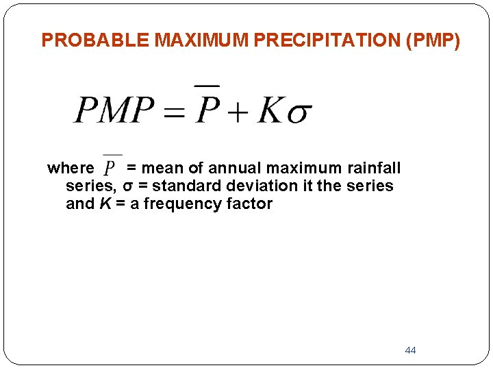 PROBABLE MAXIMUM PRECIPITATION (PMP) where = mean of annual maximum rainfall series, σ = PROBABLE MAXIMUM PRECIPITATION (PMP) where = mean of annual maximum rainfall series, σ =