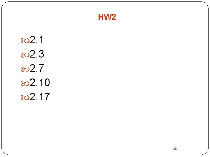HW 2 2. 1 2. 3 2. 7 2. 10 2. 17 45 HW 2 2. 1 2. 3 2. 7 2. 10 2. 17 45