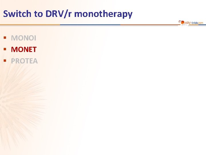 Switch to DRV/r monotherapy § MONOI § MONET § PROTEA 