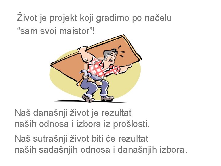 Život je projekt koji gradimo po načelu “sam svoj majstor”! Naš današnji život je