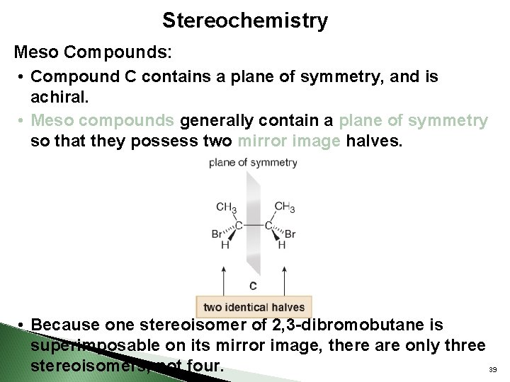 Stereochemistry Meso Compounds: • Compound C contains a plane of symmetry, and is achiral.