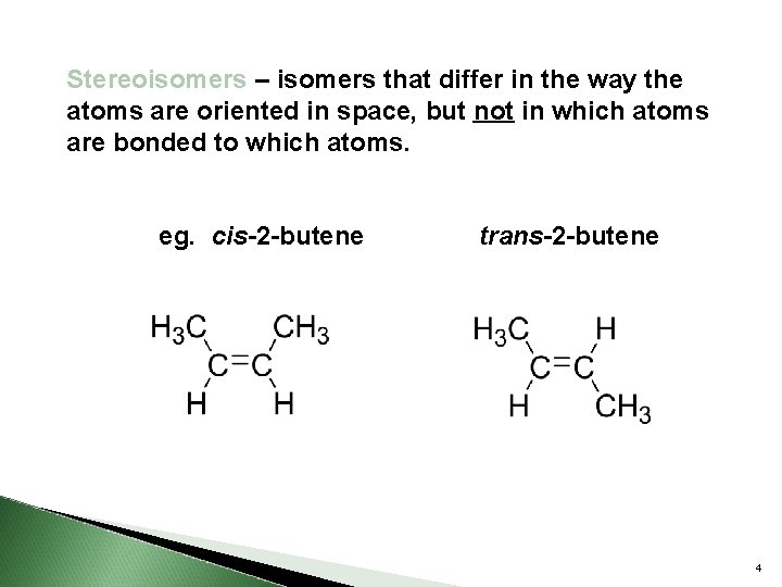 Stereoisomers – isomers that differ in the way the atoms are oriented in space,