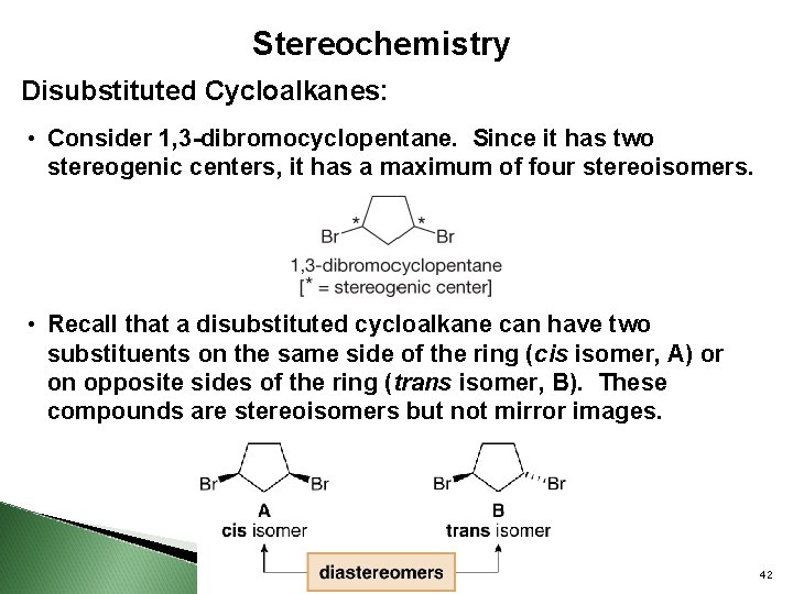 Stereochemistry Disubstituted Cycloalkanes: • Consider 1, 3 -dibromocyclopentane. Since it has two stereogenic centers,