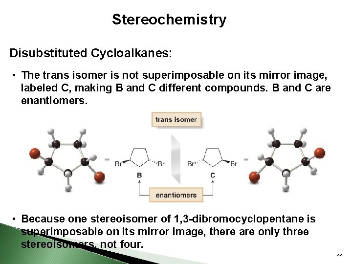 Stereochemistry Disubstituted Cycloalkanes: • The trans isomer is not superimposable on its mirror image,