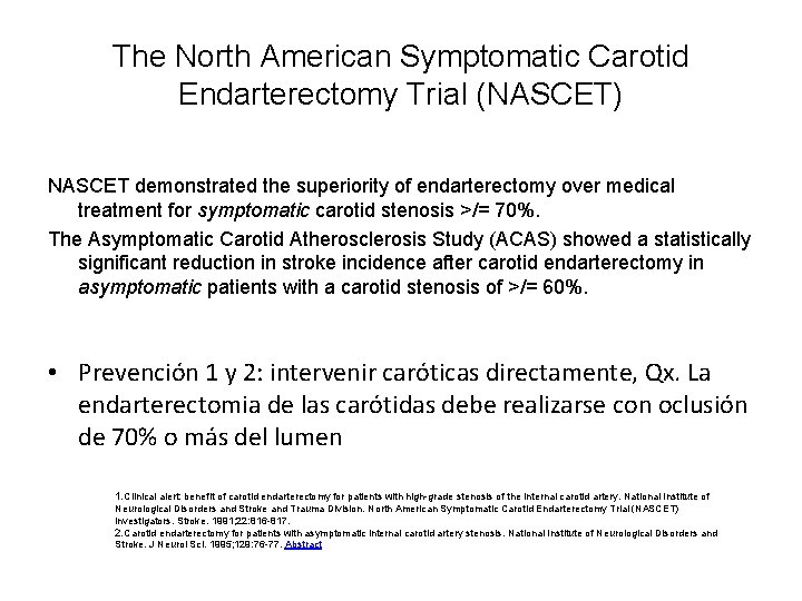 The North American Symptomatic Carotid Endarterectomy Trial (NASCET) NASCET demonstrated the superiority of endarterectomy