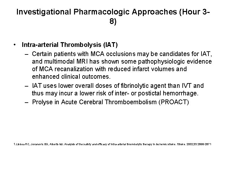 Investigational Pharmacologic Approaches (Hour 38) • Intra-arterial Thrombolysis (IAT) – Certain patients with MCA