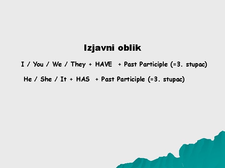 For Izjavni oblik I / You / We / They + HAVE + Past