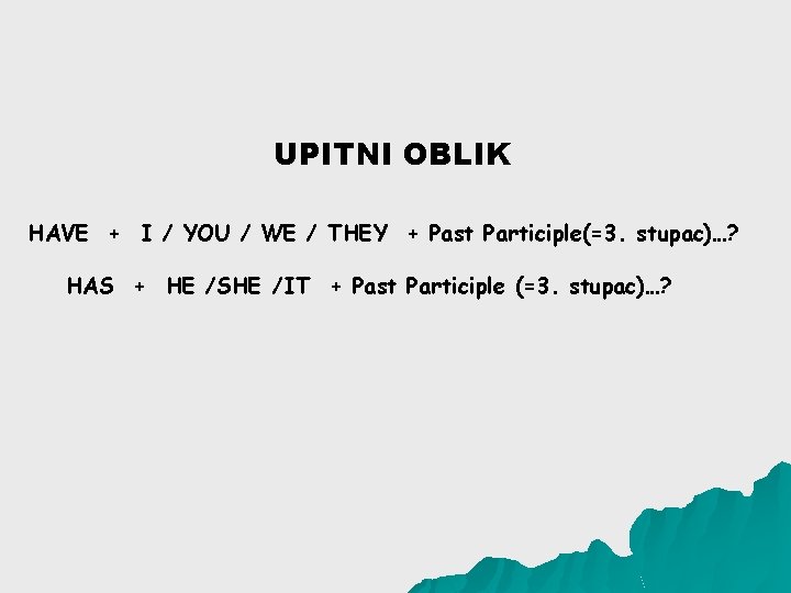 UPITNI OBLIK HAVE + I / YOU / WE / THEY + Past Participle(=3.