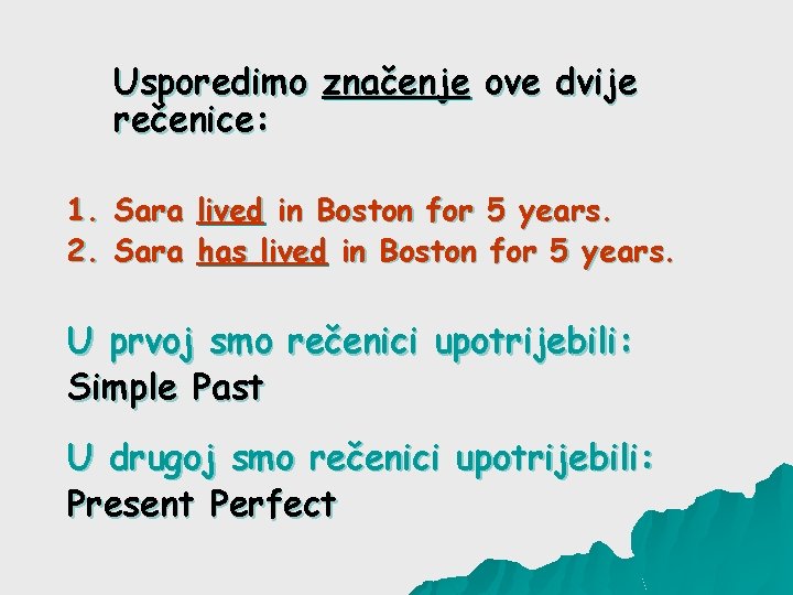 Usporedimo značenje ove dvije rečenice: 1. Sara lived in Boston for 5 years. 2.