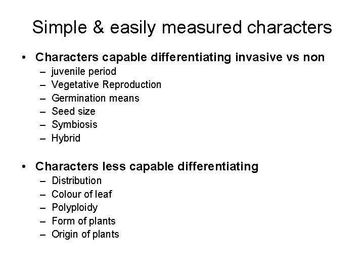 Simple & easily measured characters • Characters capable differentiating invasive vs non – –