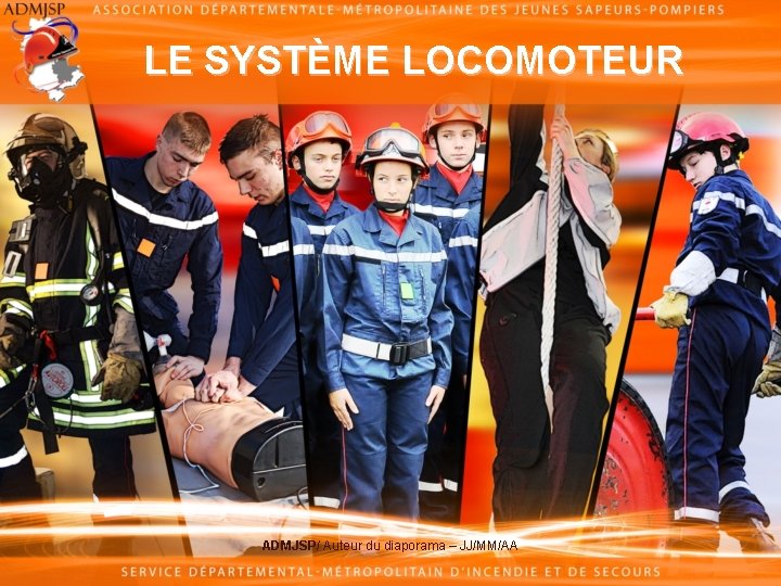 LE SYSTÈME LOCOMOTEUR ADMJSP/ Auteur du diaporama – JJ/MM/AA 