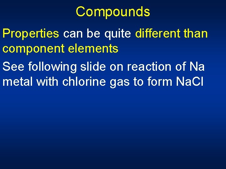 Compounds Properties can be quite different than component elements See following slide on reaction