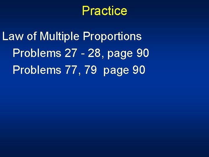 Practice Law of Multiple Proportions Problems 27 - 28, page 90 Problems 77, 79