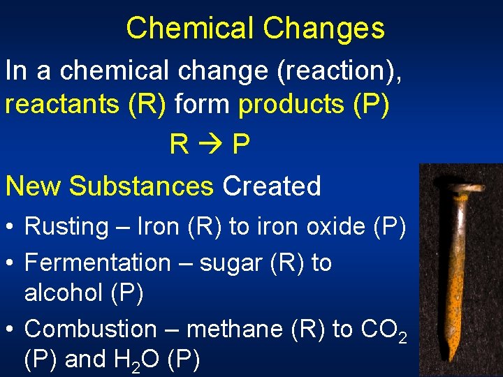 Chemical Changes In a chemical change (reaction), reactants (R) form products (P) R P