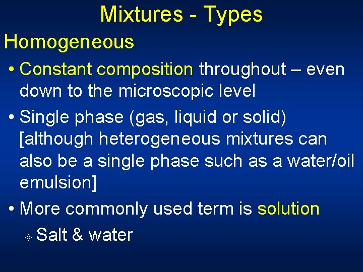 Mixtures - Types Homogeneous • Constant composition throughout – even down to the microscopic