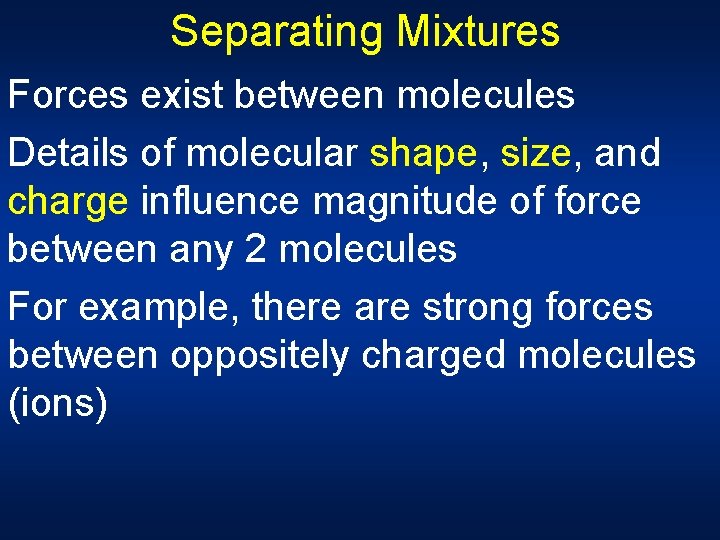 Separating Mixtures Forces exist between molecules Details of molecular shape, size, and charge influence