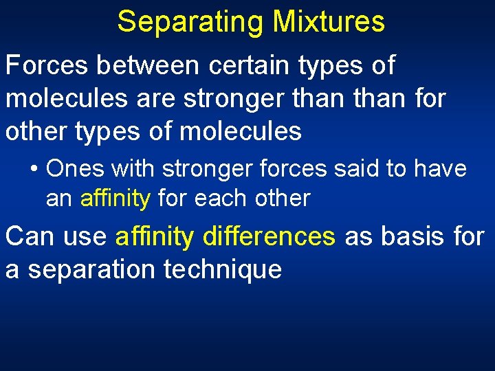 Separating Mixtures Forces between certain types of molecules are stronger than for other types