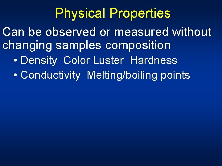 Physical Properties Can be observed or measured without changing samples composition • Density Color